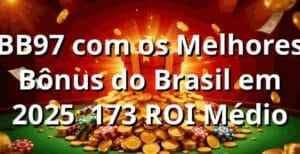 BB97 com os Melhores Bônus do Brasil em 2025 📊 +173% ROI Médio