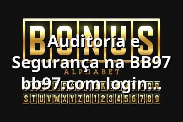 ⭐ Auditoria e Segurança na BB97 | bb97.com login Seguro