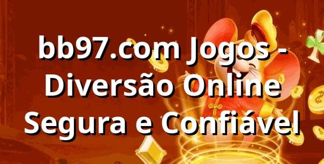 bb97.com Jogos - Diversão Online Segura e Confiável