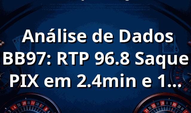 📊 Análise de Dados BB97: RTP 96.8%, Saque PIX em 2.4min e +150 Jogos | BB97.com
