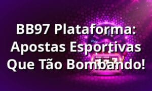 BB97 Plataforma: Apostas Esportivas Que Tão Bombando! ⚽